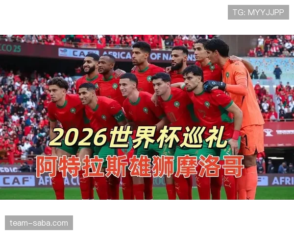 摩洛哥2026世界杯赛程分析：小组赛对手与晋级之路预测